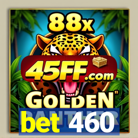 bet 460